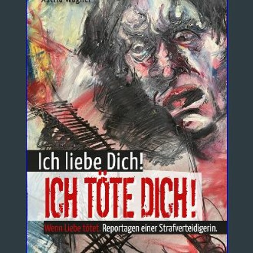 READ [PDF] 📚 Ich liebe dich! Ich töte dich!: Wenn Liebe tötet. Reportagen einer Strafverteidigerin