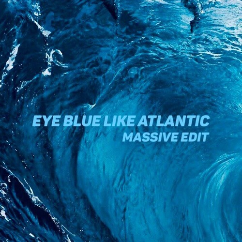 Stream EYES BLUE LIKE THE ATLANTIC MASS!VE EDIT by Mass!ve Listen