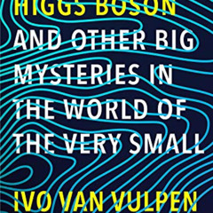 GET PDF ✉️ How to Find a Higgs Boson—and Other Big Mysteries in the World of the Very