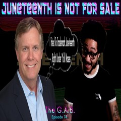 Juneteenth Is NOT For SALE | The G.A.B. Episode 74