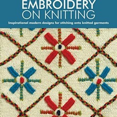 GET KINDLE 💏 Embroidery on Knitting: Inspirational Modern Designs For Stitching Onto