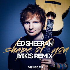 Ed Sheeran - Shape Of You (Mikis Remix)