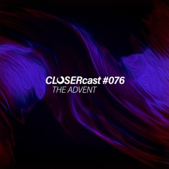 CLOSERcast #076 - THE ADVENT