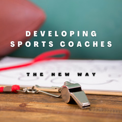 Developing Sports Coaches The New Way: Improving the Pathway