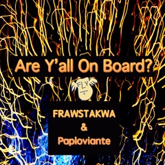 Are Y’all On Board? - Frawstakwa & Paploviante