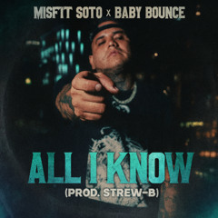 Misfit Soto x Baby Bounce - All I Know (Prod. Strew-B)