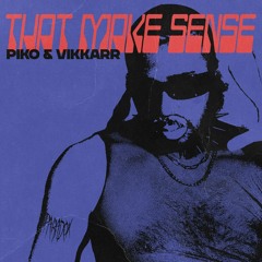 THAT MAKES SENSE - Piko & Vikkarr