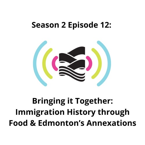 S02E12 | Bringing It Together: Immigration History Through Food & Edmonton’s Annexations