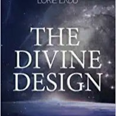 !^DOWNLOAD PDF$ The Divine Design: The Untold History of Earth's and Humanity's Evolution in Conscio