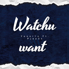 Yonni1x Ft. Pjay2x- Watchu Want
