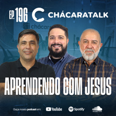 ChácaraTalk 196 | Ainda estamos aqui – Aprendendo com Jesus