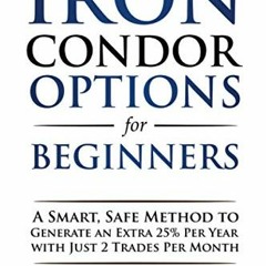 GET PDF EBOOK EPUB KINDLE Iron Condor Options for Beginners: A Smart, Safe Method to