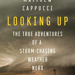 [Read] EBOOK 📫 Looking Up: The True Adventures of a Storm-Chasing Weather Nerd by  M