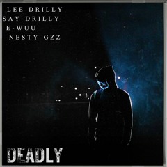 Lee Drilly & E-Wuu & Nesty Gzz & Say Drilly — Deadly