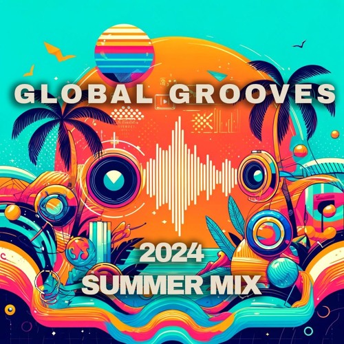 Global Grooves -  2024 Summer Mix