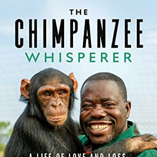 download EBOOK 📝 The Chimpanzee Whisperer: A Life of Love and Loss, Compassion and C
