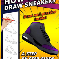 Access PDF 💛 How To Draw Sneakers: A Step by Step Sneaker and Shoe themed Drawing Bo