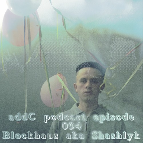 Blockhaus aka Shashlyk - addC podcast series 094 - Techno