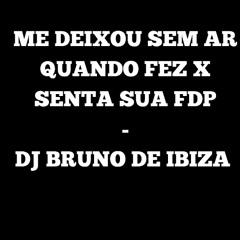 ME DEIXOU SEM AR QUANDO FEZ X SENTA SUA FDP - DJ BRUNO DE IBIZA