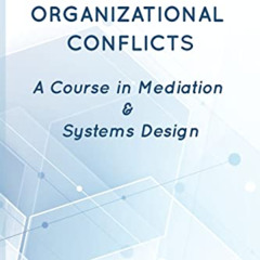 View PDF 📒 Resolving Organizational Conflicts: A Course on Mediation & Systems Desig