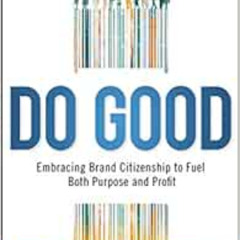 [Read] EBOOK 💗 Do Good: Embracing Brand Citizenship to Fuel Both Purpose and Profit
