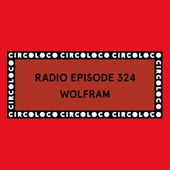 Circoloco Radio 324 - Wolfram