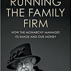 PDFDownload~ Running the family firm: How the royal family manages its image and our money