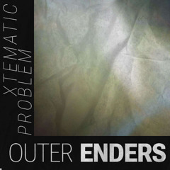 Xtematic , Problem  - Outer Enders (PREVIEW CUT)