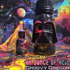 Groovy Gregor - An Ounce Of Acid(Creative Creatures Remix) FREE DOWNLOAD
