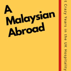 [ACCESS] EBOOK 🎯 A Malaysian Abroad: Ten Batshit Crazy Years in the UK Hospitality I