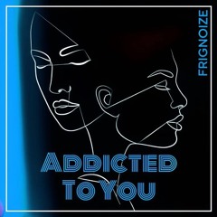 Frignoize - Topic - Addicted To You