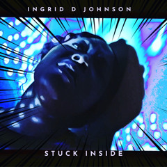 Stuck Inside -Ingrid D. Johnson