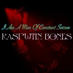 Rasputin Bones - I Am a Man of Constant Sorrow