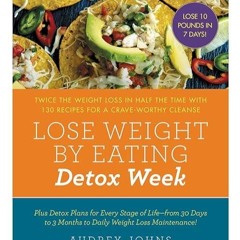 pdf✔download Lose Weight by Eating: Detox Week: Twice the Weight Loss in Half the Time with 130