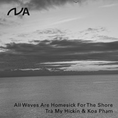 ‘All Waves Are Homesick For The Shore’ By Trà My Hickin & Koa Phạm - Amplifying Archives