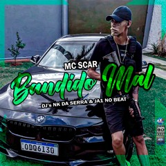 MC SCAR - BANDIDO MAL - DJ'S NK DA SERRA E JA1 NO BEAT