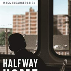 Read EBOOK 📙 Halfway Home: Race, Punishment, and the Afterlife of Mass Incarceration