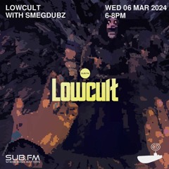 Lowcult with Smegdubz E13 - 06 Mar 2024