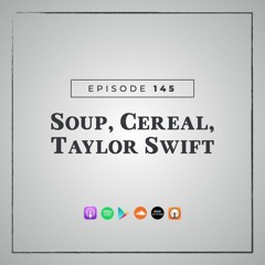 MMM 145: Soup, Cereal, Taylor Swift
