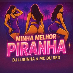MC DU RED - MINHA MELHOR PIRANHA ( ( DJ LUKINHA, DJ VINICIN DO CONCÓRDIA ))