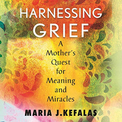 VIEW KINDLE 📕 Harnessing Grief:  A Mother's Quest for Meaning and Miracles by  Maria
