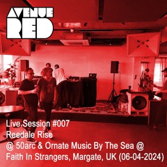 Avenue Red Live Session #007 - Reedale Rise @50arc/Ornate @ Faith In Strangers, Margate (06-04-2024)
