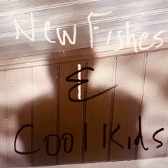 New Fishes & Cool Kids