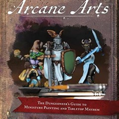 [Access] PDF EBOOK EPUB KINDLE Arcane Arts: The Dungeoneer's Guide to Miniature Painting and Tableto