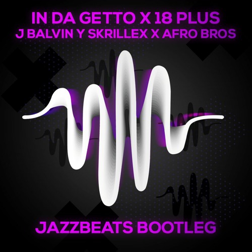 Stream J. Balvin, Skrillex X Afro Bros - In Da Ghetto X 18 Plus (JazzBeats  Edit) [Latin Lab Premiere] by JazzBeats🎷 | Listen online for free on  SoundCloud