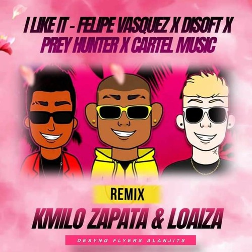 I LIKE IT - FELIPE VASQUEZ - LOAIZA & KMILO ZAPATA - REMIX