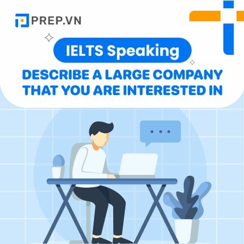 PREP.VN | Describe a large company that you are interested in | IELTS Speaking Part 2