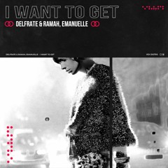 Delfrate & RAMAH, Emanuelle - I Want To Get (Extended Mix) [Free Download]
