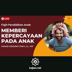 Pendidikan Anak: Memberi Kepercaan Pada Anak - Ustadz Abdullah Zaen, Lc., MA