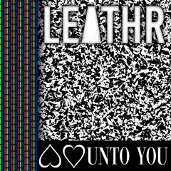 LEATHR - Unto You